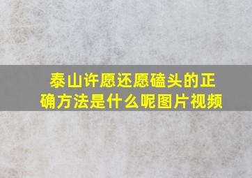 泰山许愿还愿磕头的正确方法是什么呢图片视频