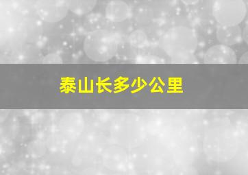 泰山长多少公里