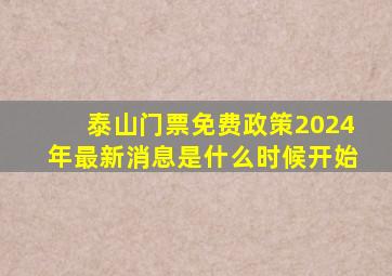 泰山门票免费政策2024年最新消息是什么时候开始