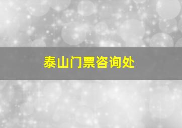 泰山门票咨询处