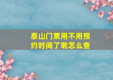 泰山门票用不用预约时间了呢怎么查