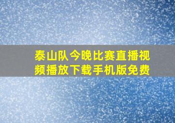 泰山队今晚比赛直播视频播放下载手机版免费