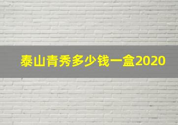 泰山青秀多少钱一盒2020