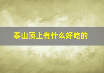 泰山顶上有什么好吃的