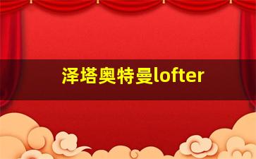 泽塔奥特曼lofter