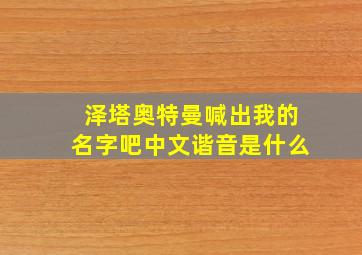 泽塔奥特曼喊出我的名字吧中文谐音是什么