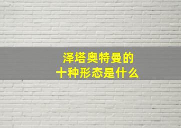 泽塔奥特曼的十种形态是什么