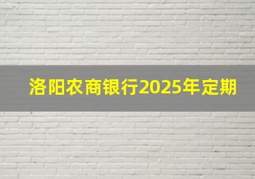 洛阳农商银行2025年定期