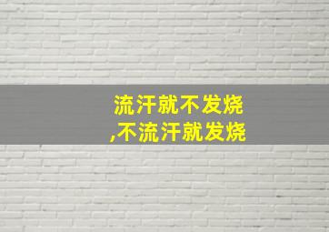 流汗就不发烧,不流汗就发烧