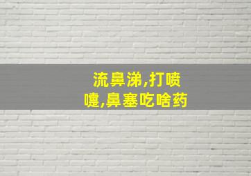 流鼻涕,打喷嚏,鼻塞吃啥药