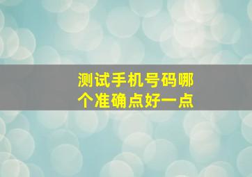 测试手机号码哪个准确点好一点