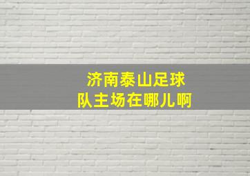 济南泰山足球队主场在哪儿啊