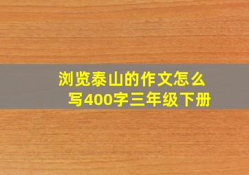 浏览泰山的作文怎么写400字三年级下册