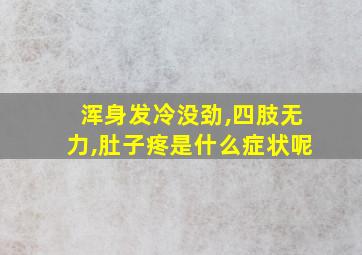 浑身发冷没劲,四肢无力,肚子疼是什么症状呢