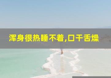 浑身很热睡不着,口干舌燥