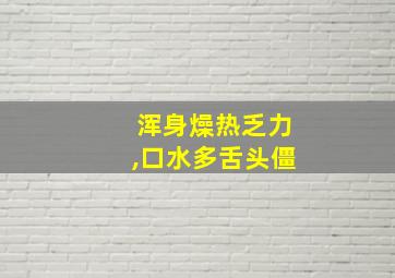 浑身燥热乏力,口水多舌头僵