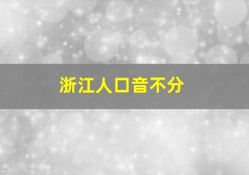 浙江人口音不分