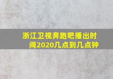 浙江卫视奔跑吧播出时间2020几点到几点钟