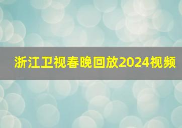 浙江卫视春晚回放2024视频