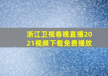 浙江卫视春晚直播2021视频下载免费播放