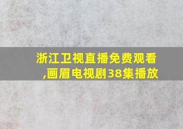 浙江卫视直播免费观看,画眉电视剧38集播放