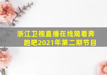 浙江卫视直播在线观看奔跑吧2021年第二期节目