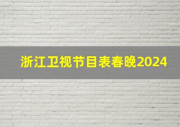 浙江卫视节目表春晚2024