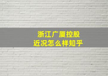 浙江广厦控股近况怎么样知乎