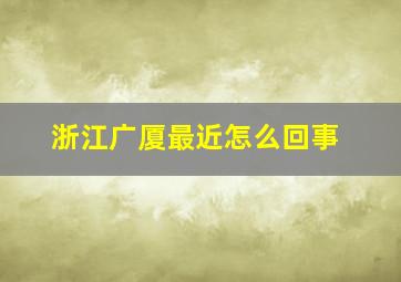 浙江广厦最近怎么回事