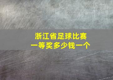 浙江省足球比赛一等奖多少钱一个