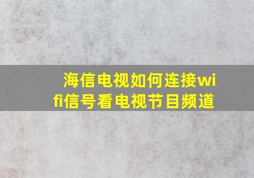 海信电视如何连接wifi信号看电视节目频道