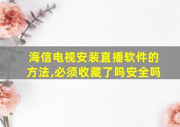 海信电视安装直播软件的方法,必须收藏了吗安全吗