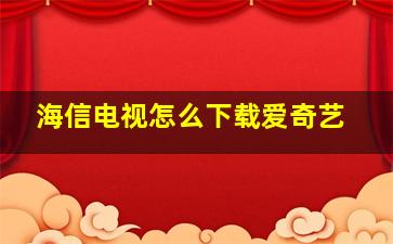 海信电视怎么下载爱奇艺