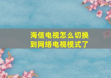 海信电视怎么切换到网络电视模式了