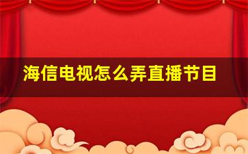 海信电视怎么弄直播节目