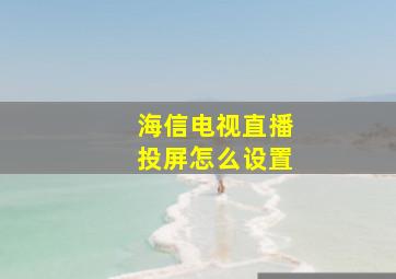 海信电视直播投屏怎么设置