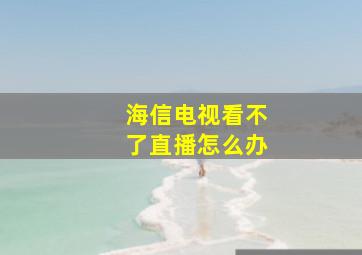 海信电视看不了直播怎么办