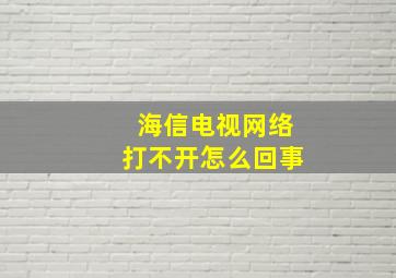 海信电视网络打不开怎么回事