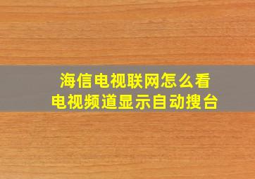 海信电视联网怎么看电视频道显示自动搜台