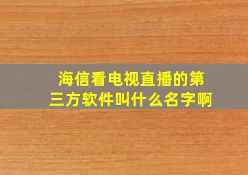 海信看电视直播的第三方软件叫什么名字啊