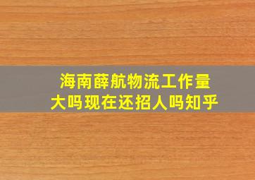 海南薛航物流工作量大吗现在还招人吗知乎