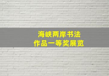 海峡两岸书法作品一等奖展览