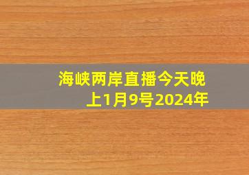 海峡两岸直播今天晚上1月9号2024年