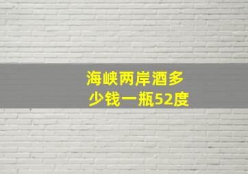 海峡两岸酒多少钱一瓶52度