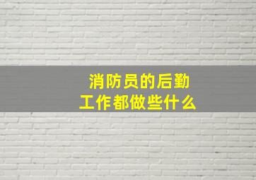 消防员的后勤工作都做些什么