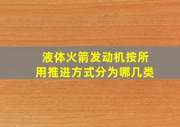 液体火箭发动机按所用推进方式分为哪几类