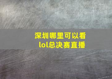 深圳哪里可以看lol总决赛直播