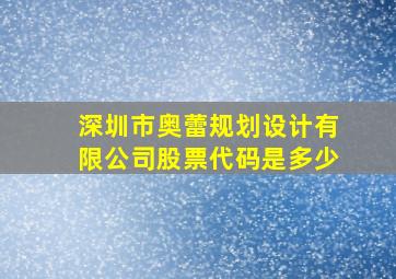 深圳市奥蕾规划设计有限公司股票代码是多少