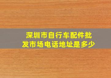 深圳市自行车配件批发市场电话地址是多少