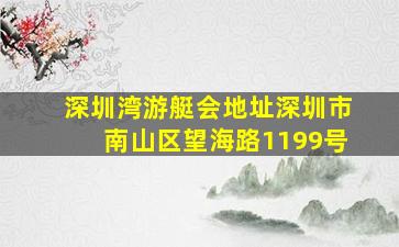 深圳湾游艇会地址深圳市南山区望海路1199号